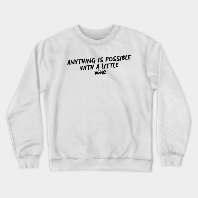 Anything Is Possible With A Little Wine. Funny Wine Lover Quote Crewneck Sweatshirt by That Cheeky Tee